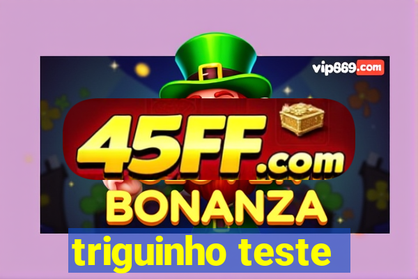 triguinho teste